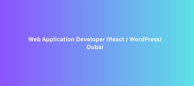 Web Application Developer (React / WordPress) Dubai