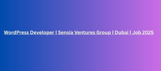WordPress Developer | Sensia Ventures Group | Dubai | Job 2025