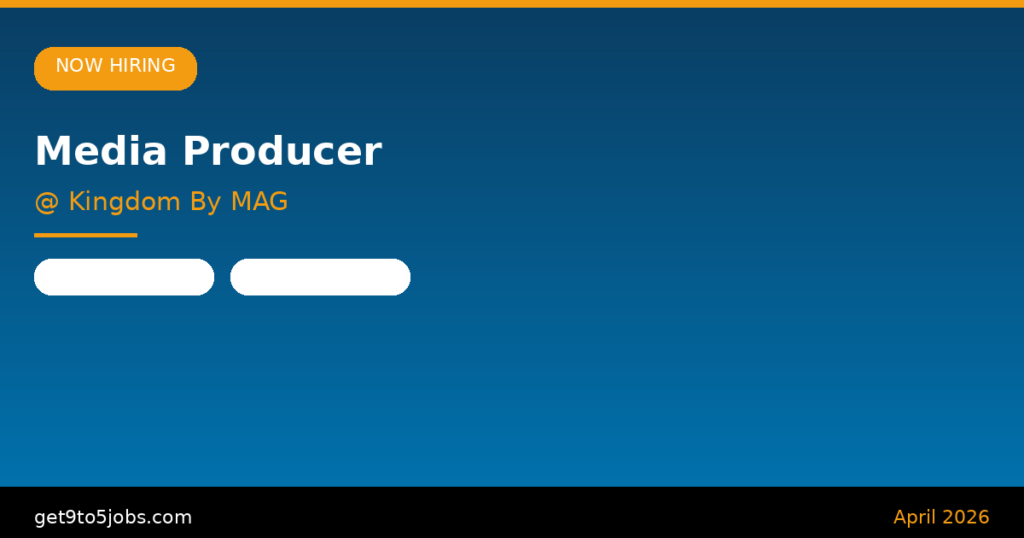 Media Producer at Kingdom By MAG – Dubai | April 2026